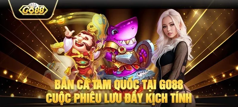 Tổng quan về Bắn Cá Tam Quốc GO88