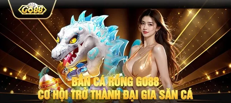 Tổng quan về Bắn Cá Rồng Go88