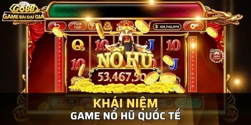 Tổng quan về nổ hũ quốc tế GO88