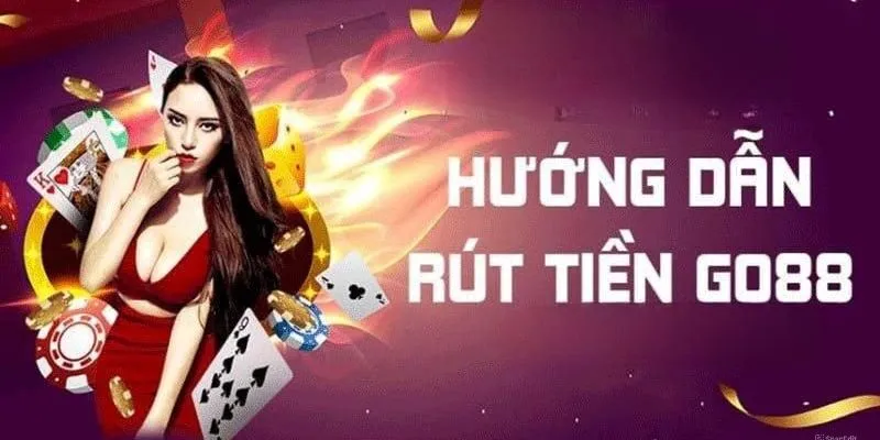 Hướng dẫn rút tiền Go88