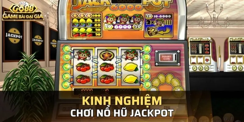 Kinh nghiệm khi chơi Nổ hũ Jackpot