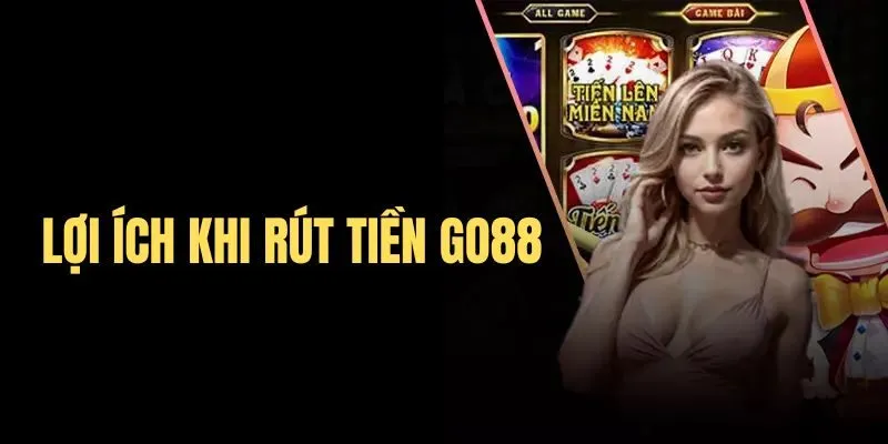 Những lợi ích khi rút tiền Go88