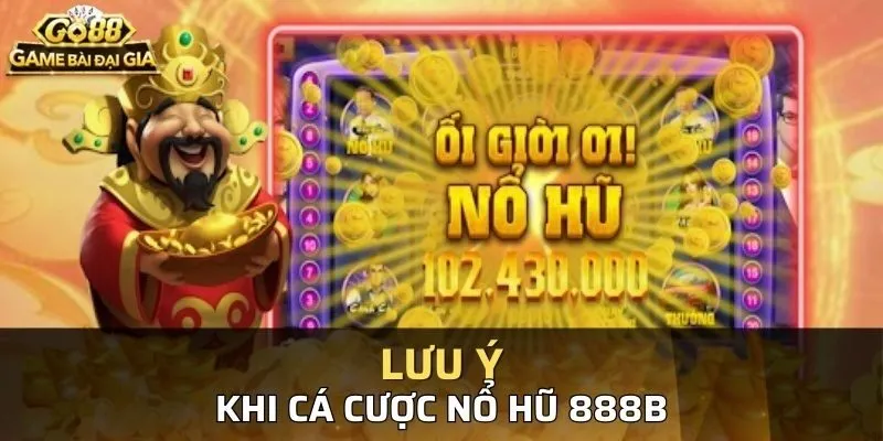 Một số lưu ý khi chơi Nổ Hũ 888B