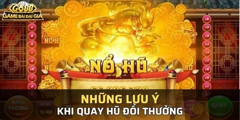 Những lưu ý cần nắm rõ khi chơi Quay Hũ Đổi Thưởng GO88