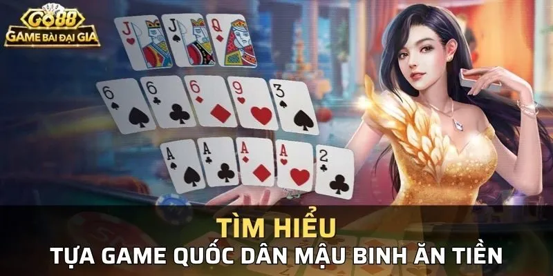 Tổng quan về Mậu Binh ăn tiền tại GO88