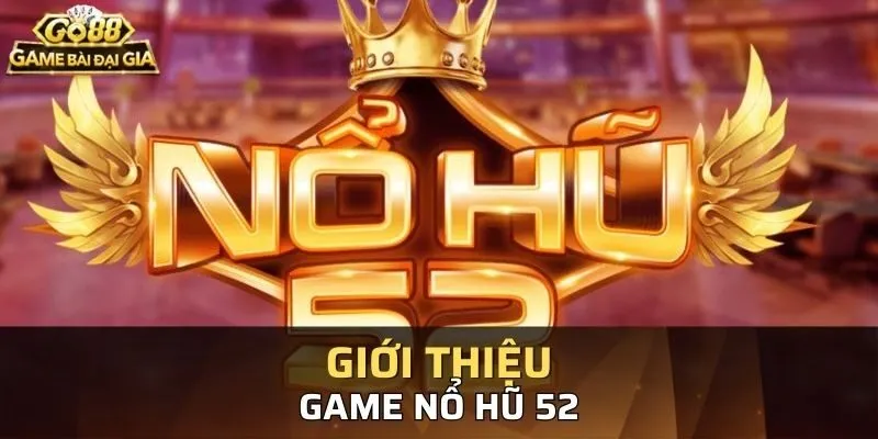 Tổng quan về Nổ Hũ 52