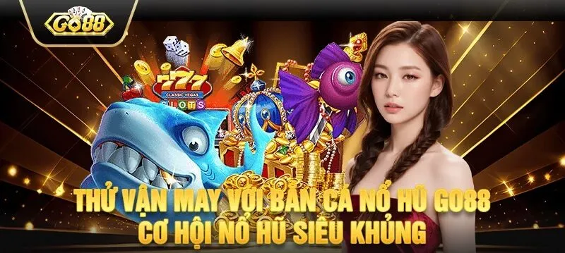 Tổng quan về bắn cá nổ hũ GO88